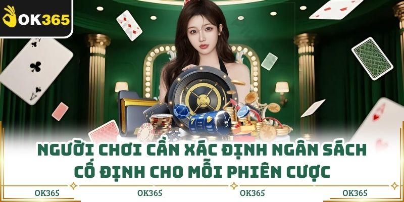Người chơi cần xác định ngân sách cố định cho mỗi phiên cược
