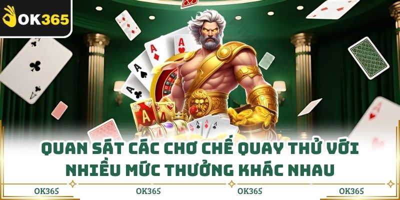 Quan sát các chơ chế quay thử với nhiều mức thưởng khác nhau