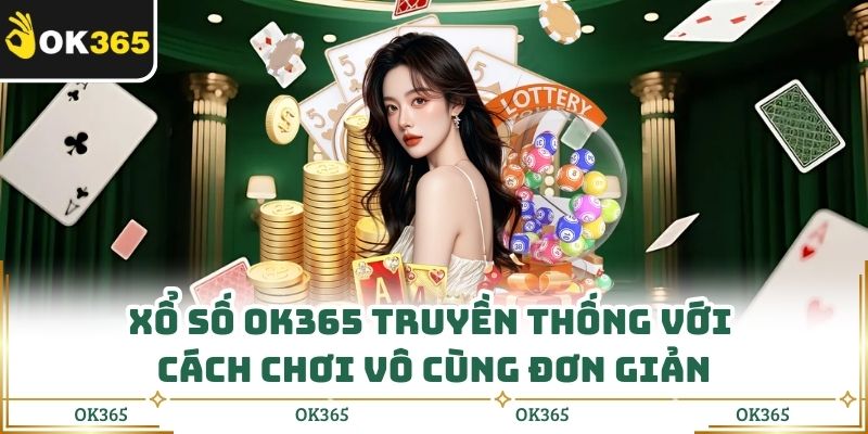 Xổ số OK365 truyền thống với cách chơi vô cùng đơn giản